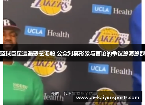 篮球巨星遭遇恶意诋毁 公众对其形象与言论的争议愈演愈烈