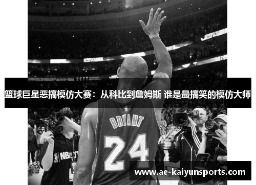 篮球巨星恶搞模仿大赛：从科比到詹姆斯 谁是最搞笑的模仿大师